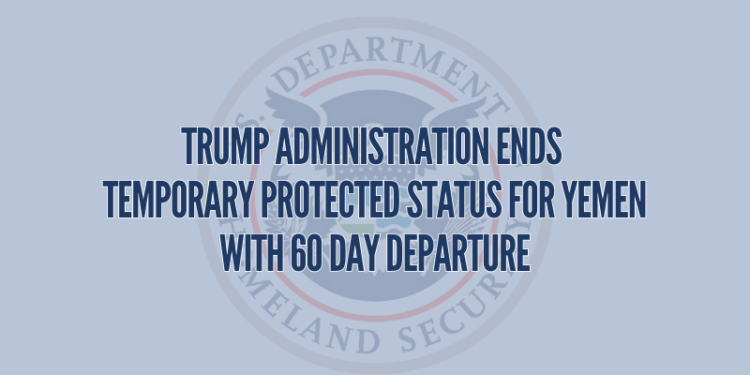 Trump Administration Ends Temporary Protected Status for Yemen with 60 Day Departure